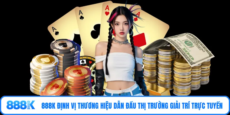 888K định vị thương hiệu dẫn đầu thị trường giải trí trực tuyến 